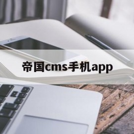 帝国cms手机app(帝国cms手机端模板在哪改)