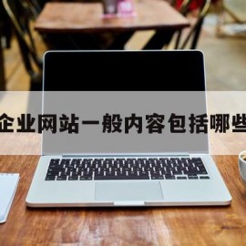 企业网站一般内容包括哪些(企业网站的内容主要包括什么)