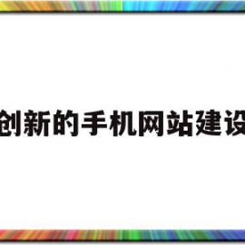 创新的手机网站建设(手机网站设计方案)