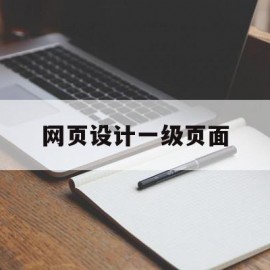 网页设计一级页面(网页设计一级页面在哪)