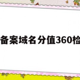 已备案域名分值360检测(域名备案后怎么解析)