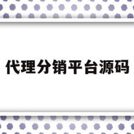 代理分销平台源码(代理分销是什么意思)