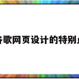 谷歌网页设计的特别点(谷歌网页设计的特别点在哪)