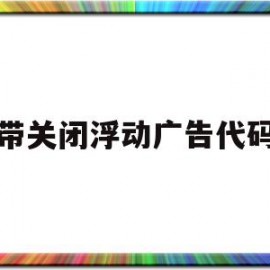 带关闭浮动广告代码(浮动广告最简单代码js)