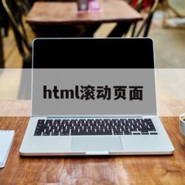 html滚动页面(html界面滚动怎么做)