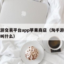 淘手游交易平台app苹果商店（淘手游在苹果上叫什么）