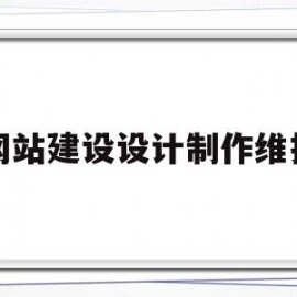 网站建设设计制作维护(网站建设设计制作维护方案)