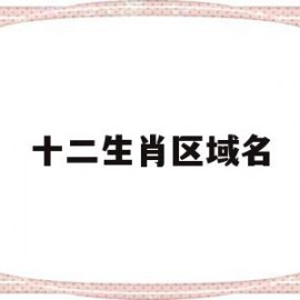 十二生肖区域名(十二生肖区域材料投放)