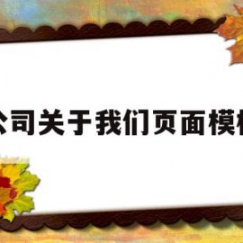 公司关于我们页面模板(公司关于我们页面模板怎么写)