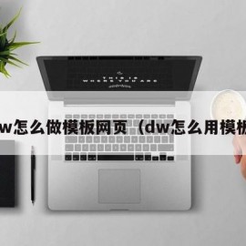 dw怎么做模板网页（dw怎么用模板）