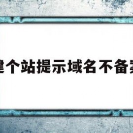 建个站提示域名不备案(域名如果不备案会怎么样)