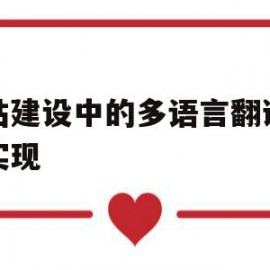 网站建设中的多语言翻译如何实现(网站建设中的多语言翻译如何实现翻译功能)