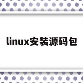 linux安装源码包(linux 源码安装)