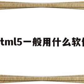 html5一般用什么软件(html5开发的app有哪些)