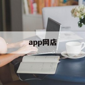 app网店(app网店开发)