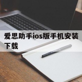 爱思助手ios版手机安装下载(爱思助手ios版手机安装下载免费苹果)