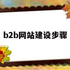 b2b网站建设步骤(b2b建站方案)