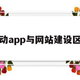 移动app与网站建设区别(移动app与网站建设区别在哪)