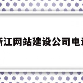 浙江网站建设公司电话(浙江网上办事大厅官网)