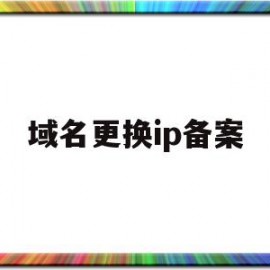 域名更换ip备案(域名绑定ip需要备案吗)