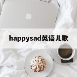 happysad英语儿歌(happy and sad英语儿歌)