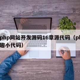 趣php网站开发源码16章源代码（php有趣小代码）