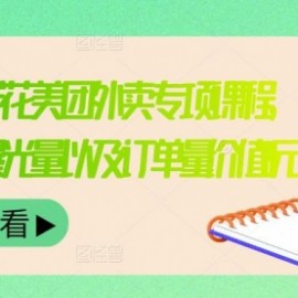 外卖威廉鲜花美团外卖专项课程，快速提升店铺曝光量以及订单量价值2680元