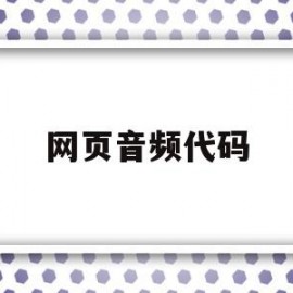 网页音频代码(网页音频代码怎么设置)