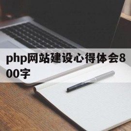 关于php网站建设心得体会800字的信息