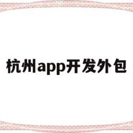 杭州app开发外包(杭州开发app软件外包平台)