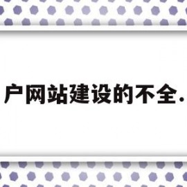 户网站建设的不全.(网站建设存在的问题及解决方法)