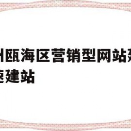 温州瓯海区营销型网站建设极速建站(浙江省温州市瓯海区瓯海大道2555号)