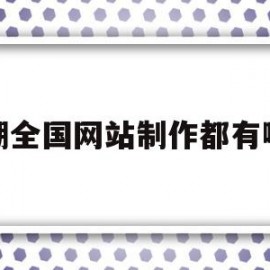 罗湖全国网站制作都有哪些(深圳市罗湖区有哪些网络公司)