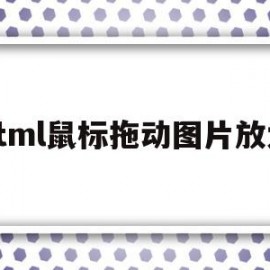 html鼠标拖动图片放大(html鼠标放上去图片切换)