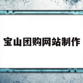 宝山团购网站制作(上海本地团购网站哪家好)