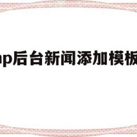 php后台新闻添加模板下载的简单介绍