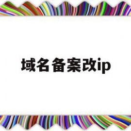 域名备案改ip(域名备案了可以换服务器吗)