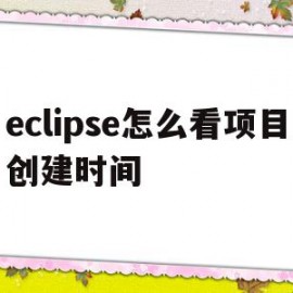 eclipse怎么看项目创建时间(怎么查看eclipse项目所在位置)