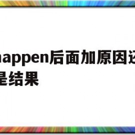 happen后面加原因还是结果的简单介绍