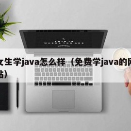 女生学java怎么样（免费学java的网站）