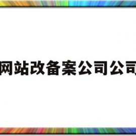 网站改备案公司公司(公司网址备案)