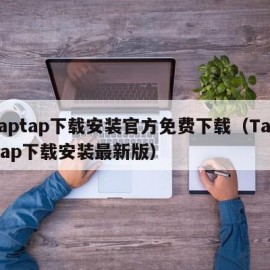 taptap下载安装官方免费下载（TapTap下载安装最新版）