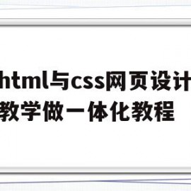 html与css网页设计教学做一体化教程(html与css网页设计教学做一体化教程视频)