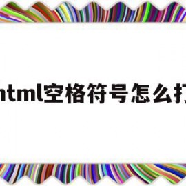 html空格符号怎么打(html中空格符号怎么输入)