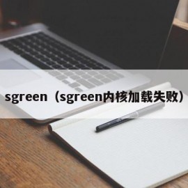 sgreen（sgreen内核加载失败）