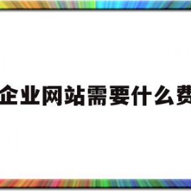 做企业网站需要什么费用(做企业网站需要什么费用和费用)