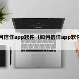 如何信任app软件（如何信任app软件华为）