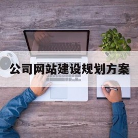 公司网站建设规划方案(公司网站规划书)