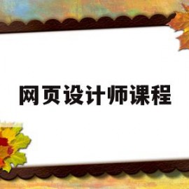 网页设计师课程(网页设计师课程速成班)