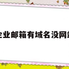 企业邮箱有域名没网站(企业邮箱的域名一定要备案吗)